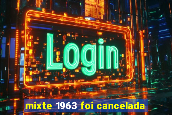 mixte 1963 foi cancelada